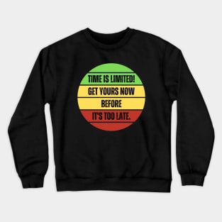 Available For a Limited Time Get Yours, Time Is Limited! Crewneck Sweatshirt